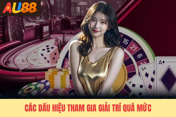 Các dấu hiệu chơi giải trí quá mức