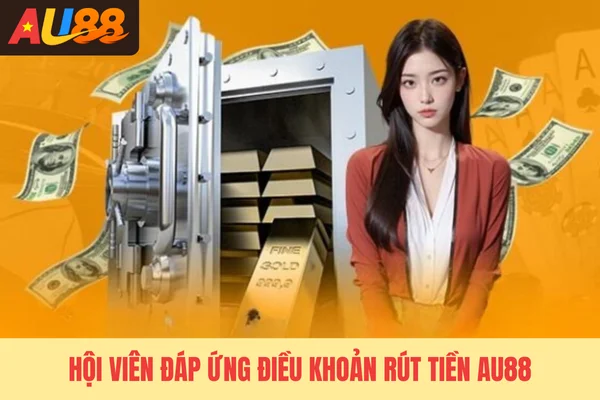 Hội viên đáp ứng điều khoản rút tiền Au88 Hội viên đáp ứng điều khoản rút tiền Au88