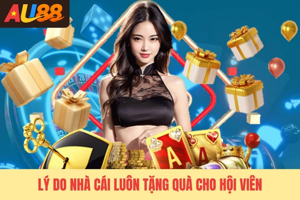 Lý do nhà cái luôn tặng quà cho hội viên Lý do nhà cái luôn tặng quà cho hội viên