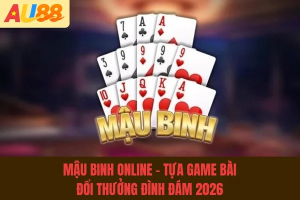 Mậu Binh Online - Tựa Game Bài Đổi Thưởng Đình Đám 2026