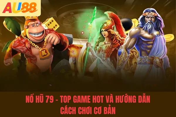 Nổ Hũ 79 - Top Game Hot Và Hướng Dẫn Cách Chơi Cơ Bản