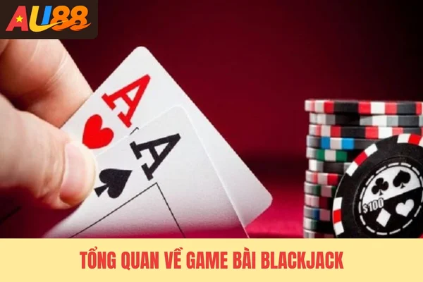 Tổng quan về game bài Blackjack